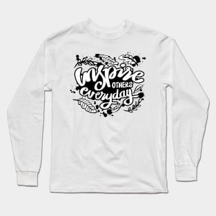 Inspire others everyday. Inspirational quote. Long Sleeve T-Shirt